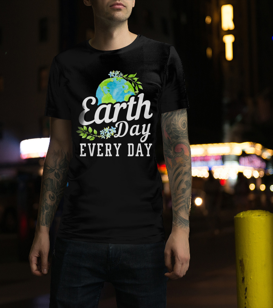 Earth Day Every Day Unique Earth Day T-Shirt
