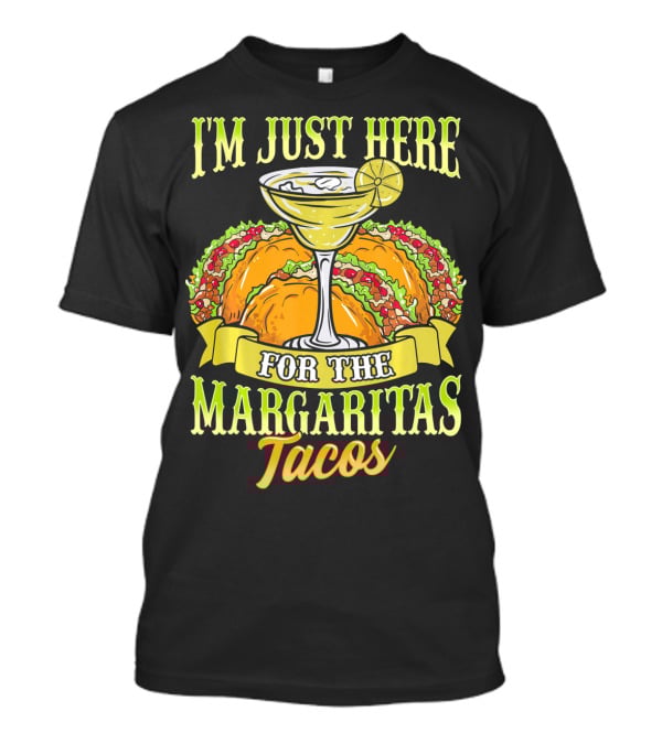 I'm Just Here For The Margaritas Tacos T-Shirt