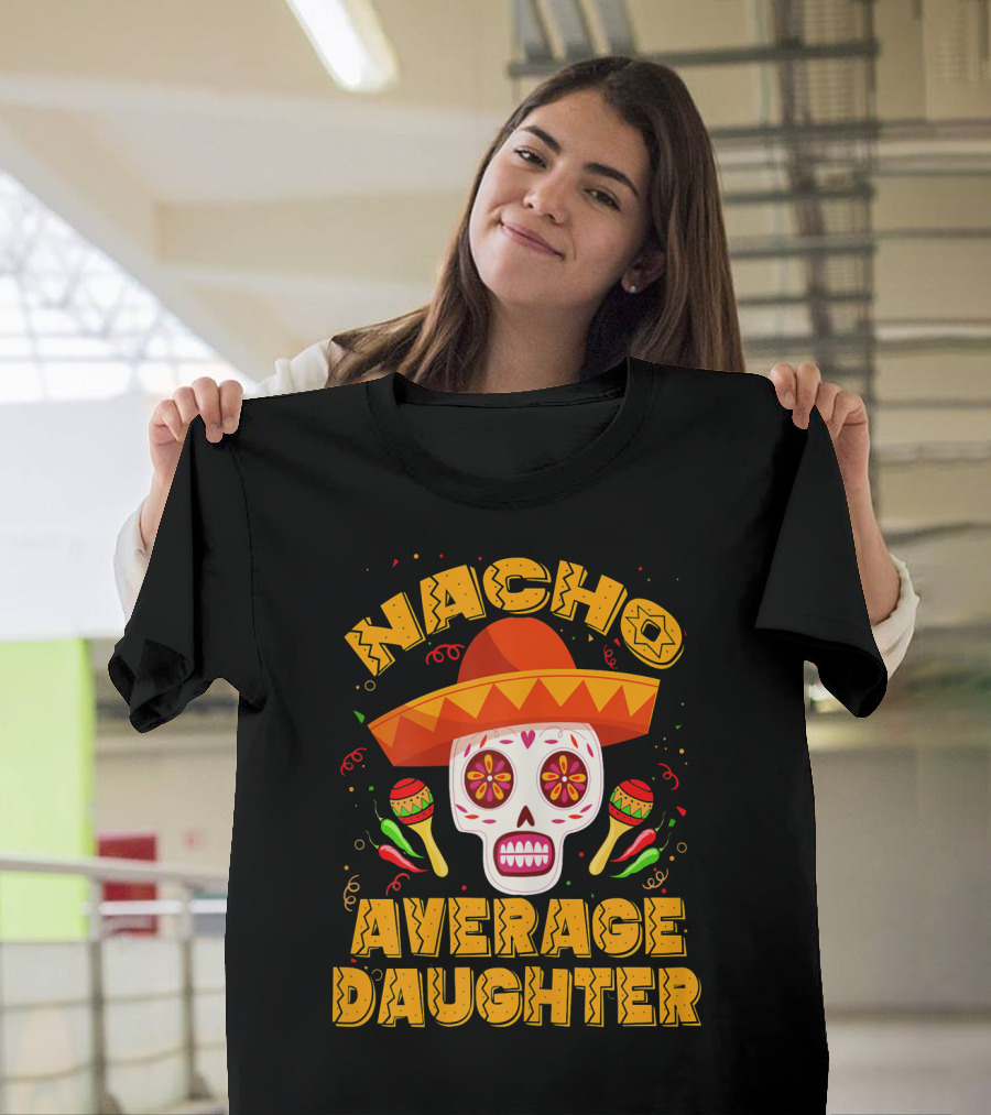 Nacho Average Daughter Sombrero Sugar Skull Maracas Fiesta T-Shirt