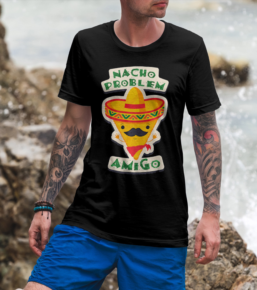 Nacho Problem Amigo Mexican Food Pun Birthday T-Shirt