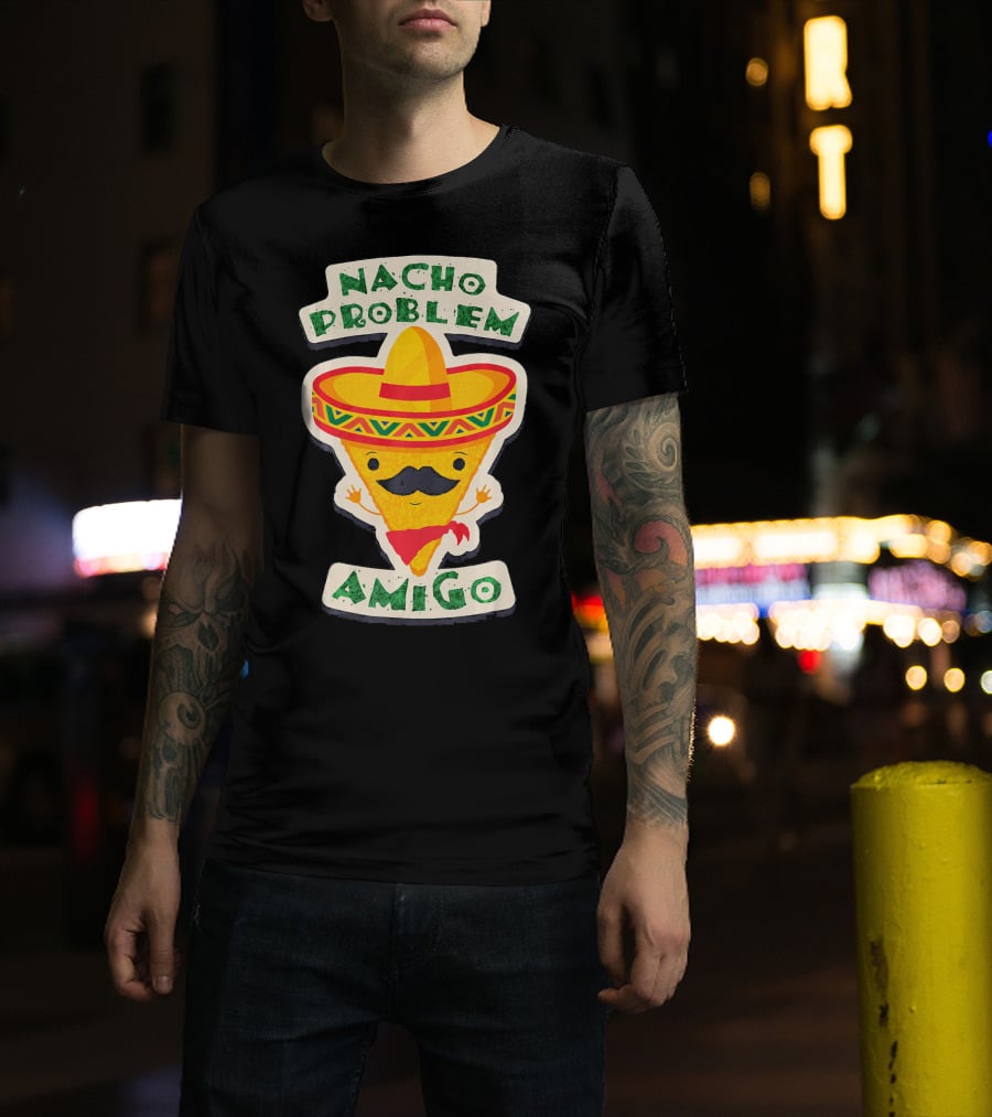 Nacho Problem Amigo Mexican Food Pun Birthday T-Shirt