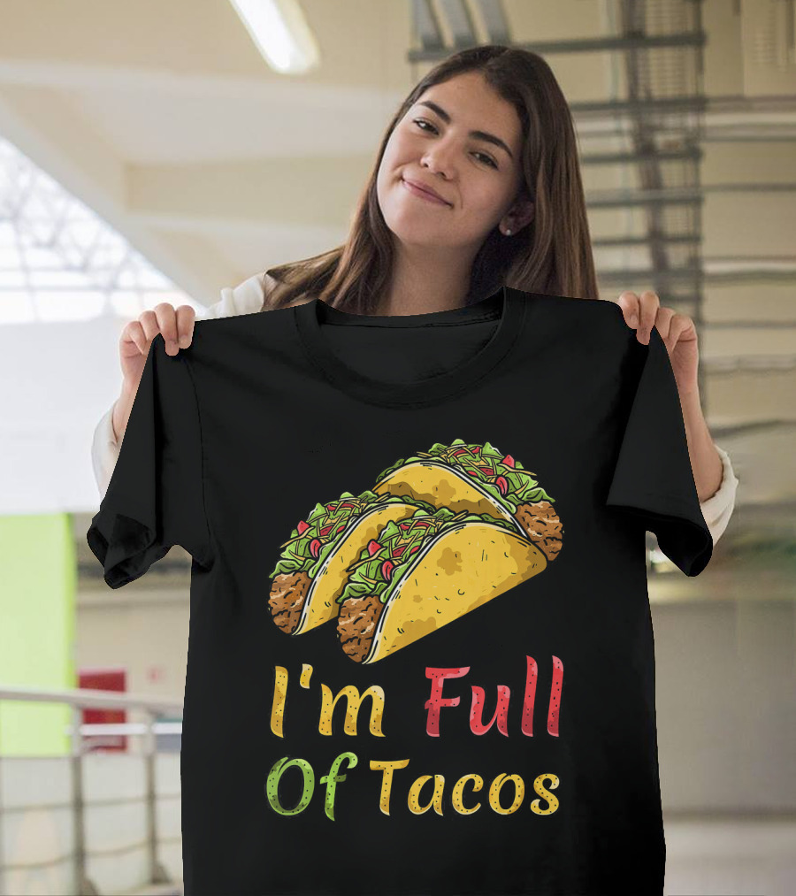 I'm Full of Tacos Funny Cinco De Mayo T-Shirt