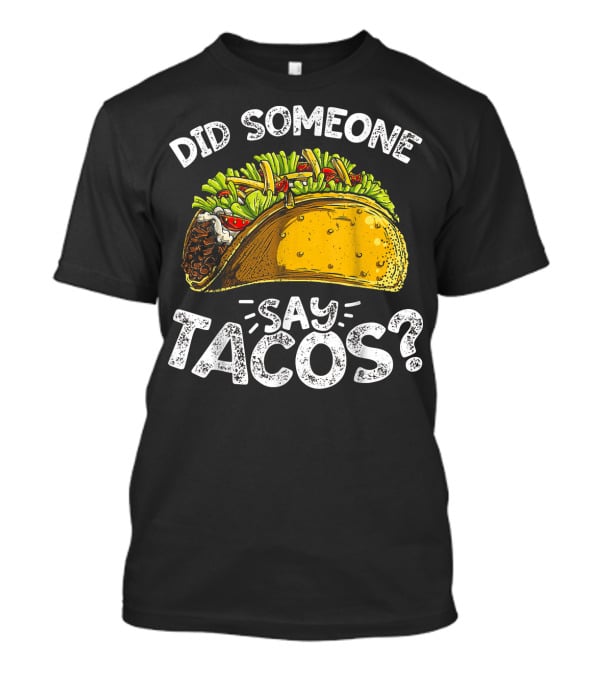 Did Someone Say Tacos Cinco De Mayo Celebration Mexican Food Fiesta T-Shirt