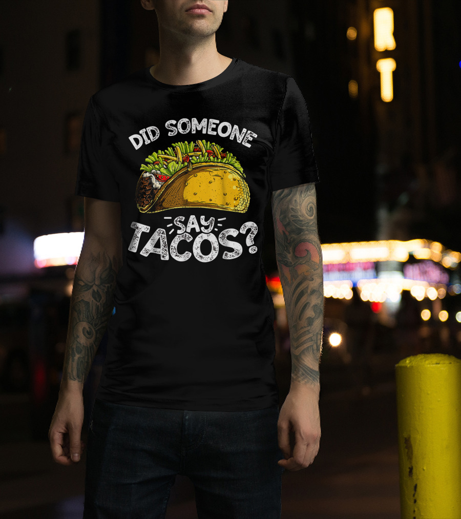 Did Someone Say Tacos Cinco De Mayo Celebration Mexican Food Fiesta T-Shirt