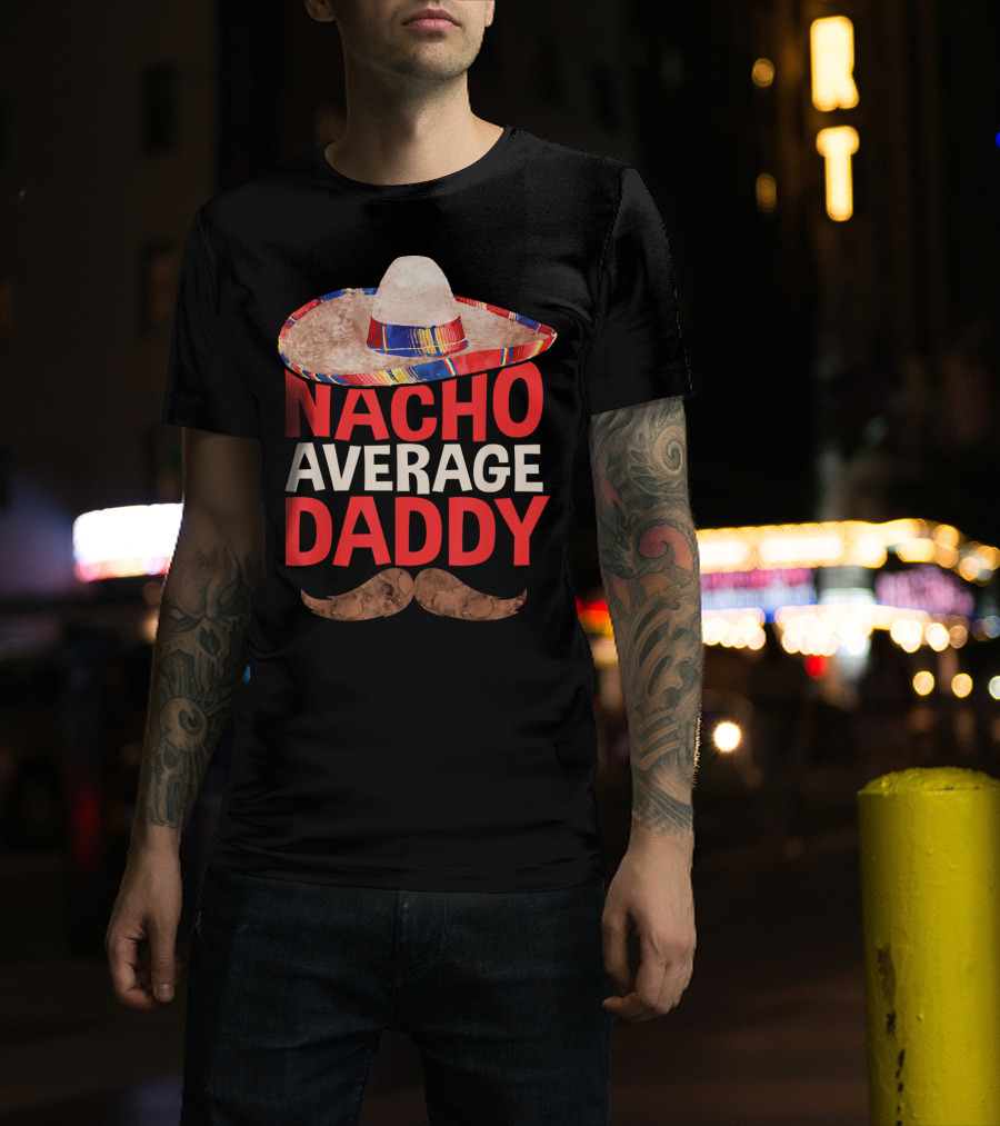 Mens Nacho Average Daddy Sombrero Mustache Fun Cinco De Mayo T-Shirt