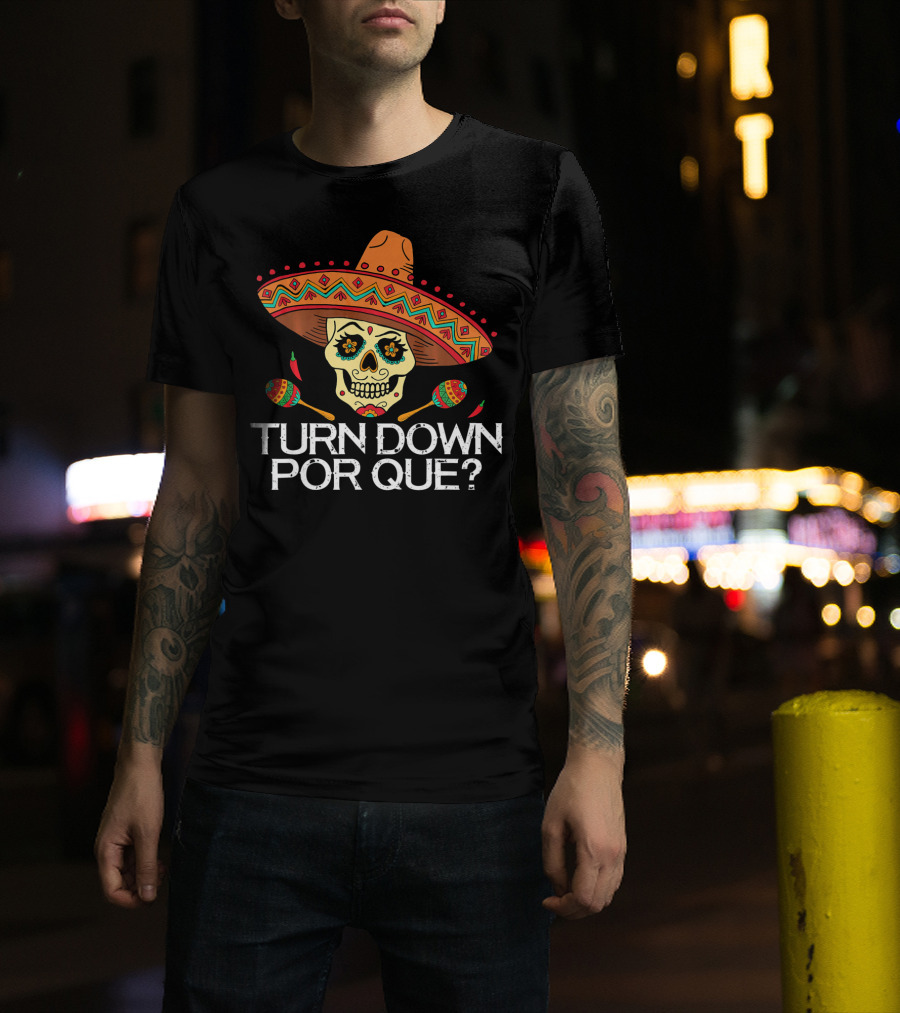 Turn Down Por Que Sugar Skull Sombrero Maracas T-Shirt