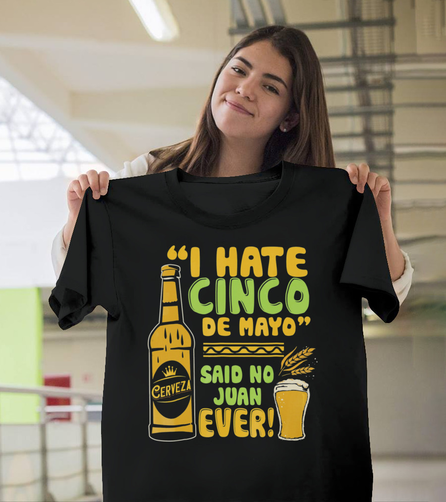 I Hate Cinco De Mayo Said No Juan Ever Cerveza T-Shirt