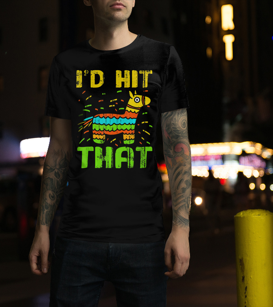 I'd Hit That Cinco De Mayo Funny Mexi Piñata T-Shirt