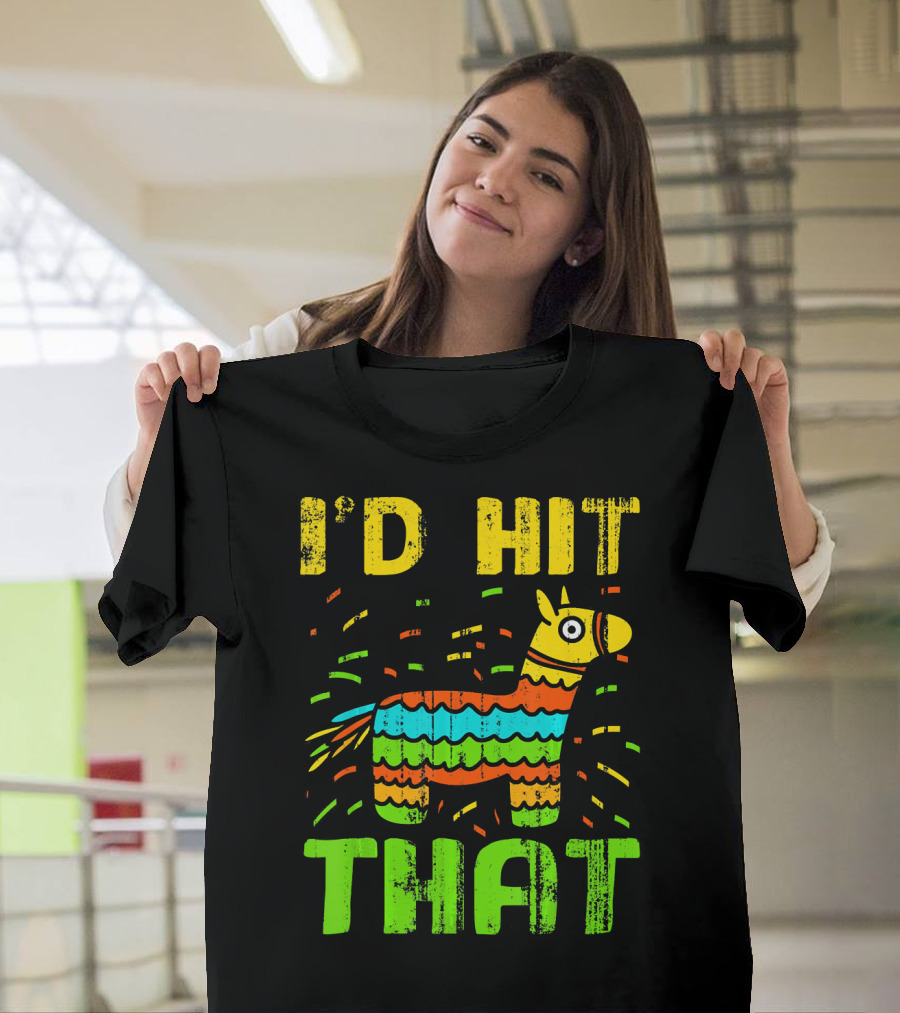 I'd Hit That Cinco De Mayo Funny Mexi Piñata T-Shirt