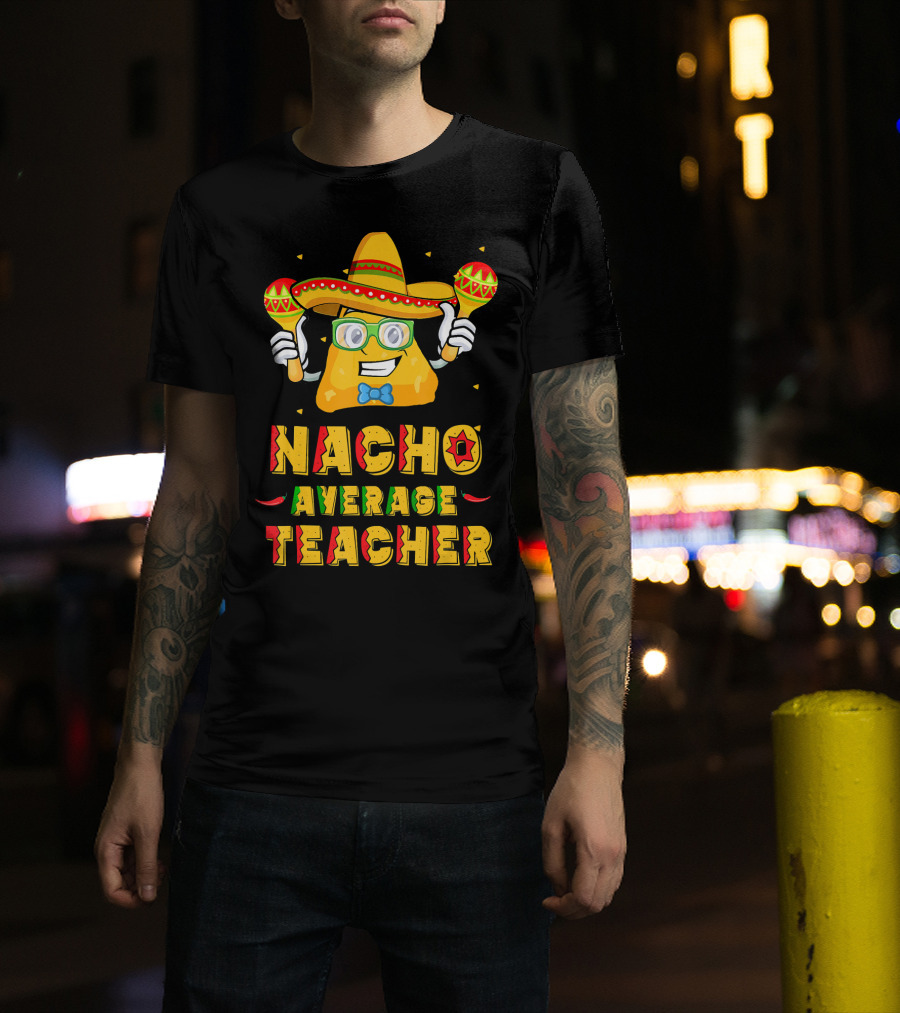 Nacho Average Teacher Cinco De Mayo Fiesta Sombrero Maracas T-Shirt