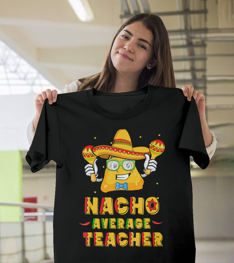 Nacho Average Teacher Cinco De Mayo Fiesta Sombrero Maracas T-Shirt