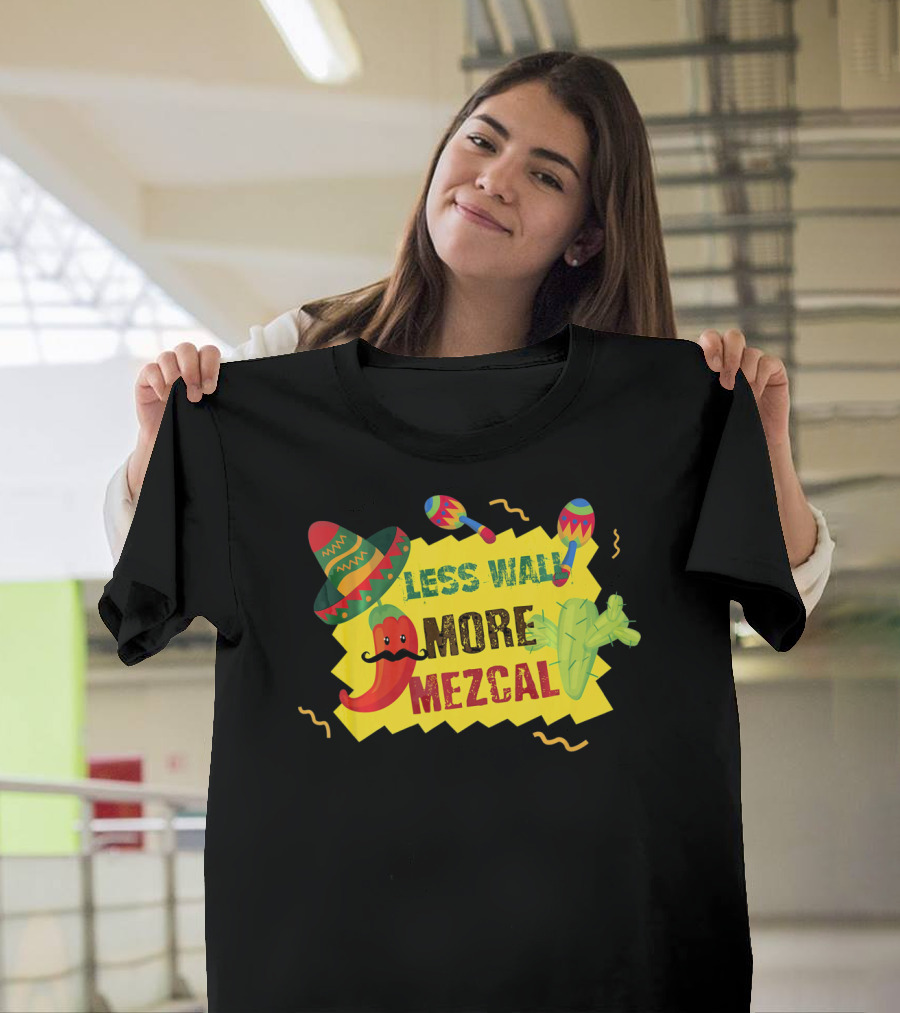 Less Wall More Mezcal Sombrero Maracas Cactus Pepper T-Shirt