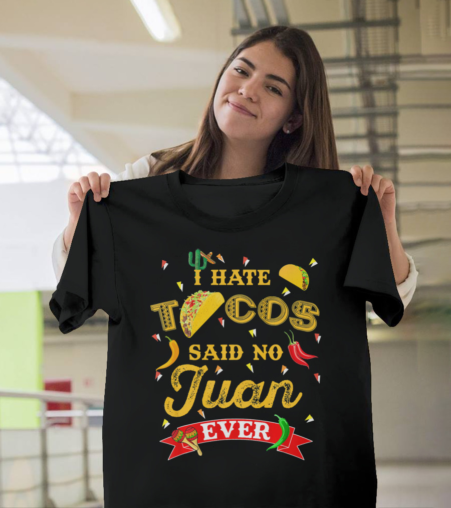 I Hate Tacos Said No Juan Ever Funny Taco Lovers Cinco de Mayo Mexican T-Shirt