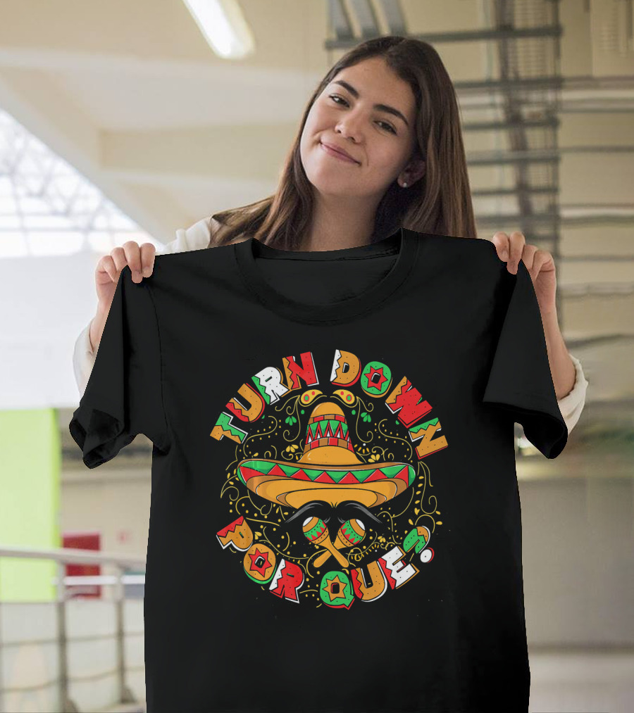 Turn Down Por Que Sombrero Cinco De Mayo Festive T-Shirt