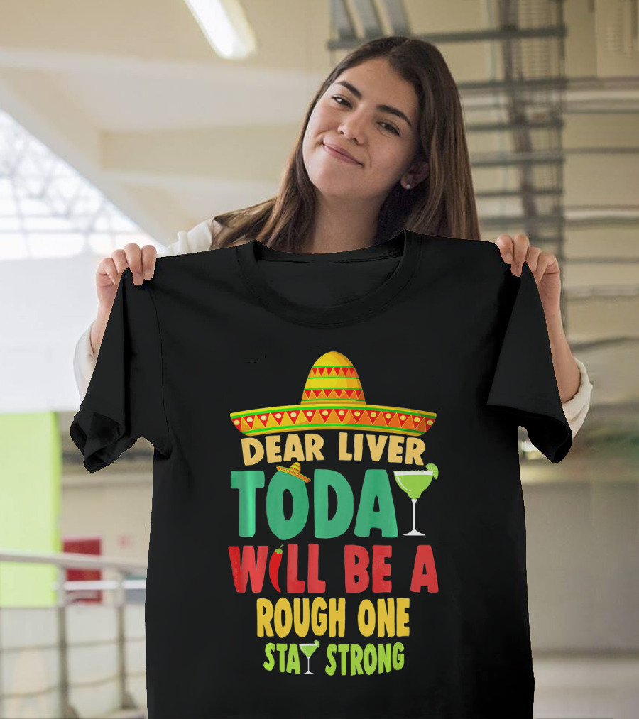 Dear Liver Today Will Be A Rough One Stay Strong Cinco De Mayo T-Shirt