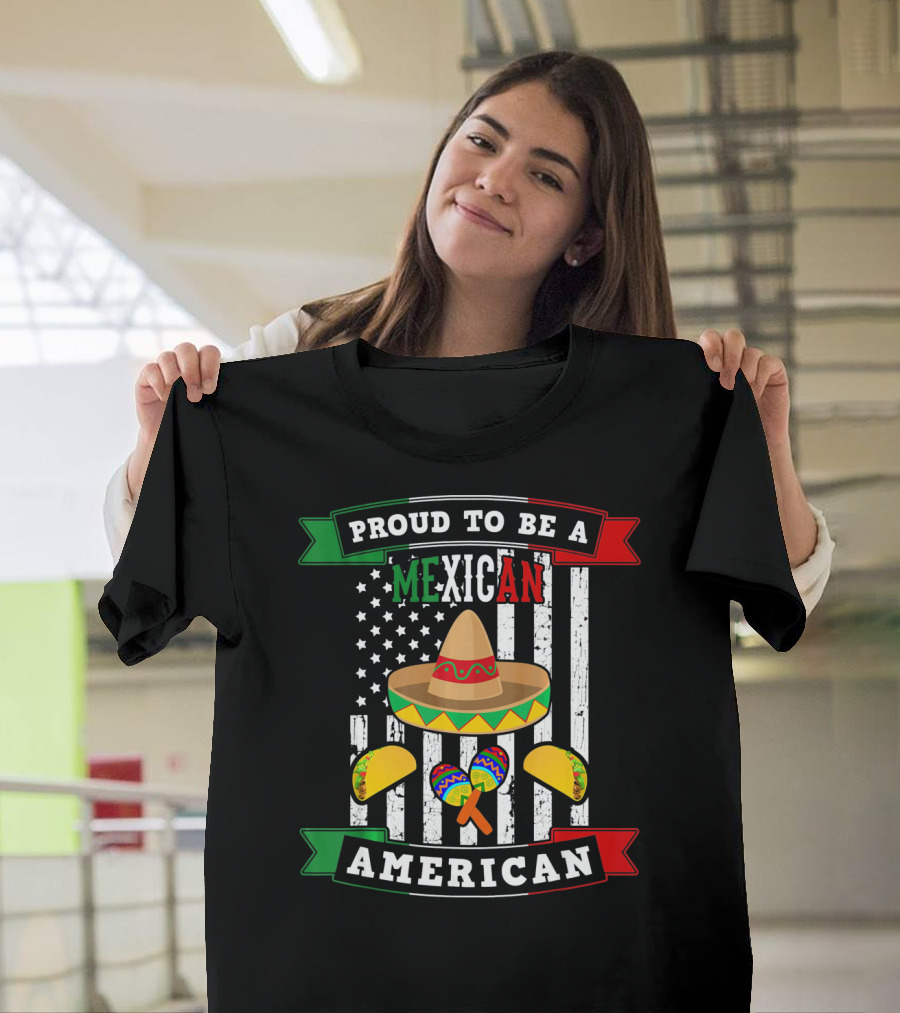 Proud To Be A Mexican American Flag Cinco De Mayo Sombrero Maracas Tacos T-Shirt