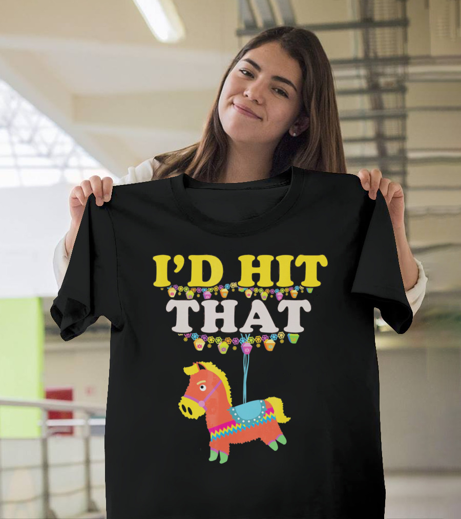 I'd Hit That Pinata Cinco de Mayo Party T-Shirt