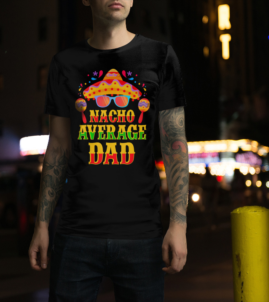 Nacho Average Dad Funny Mexican Family Cinco De Mayo Party Hat Maracas Glasses T-Shirt