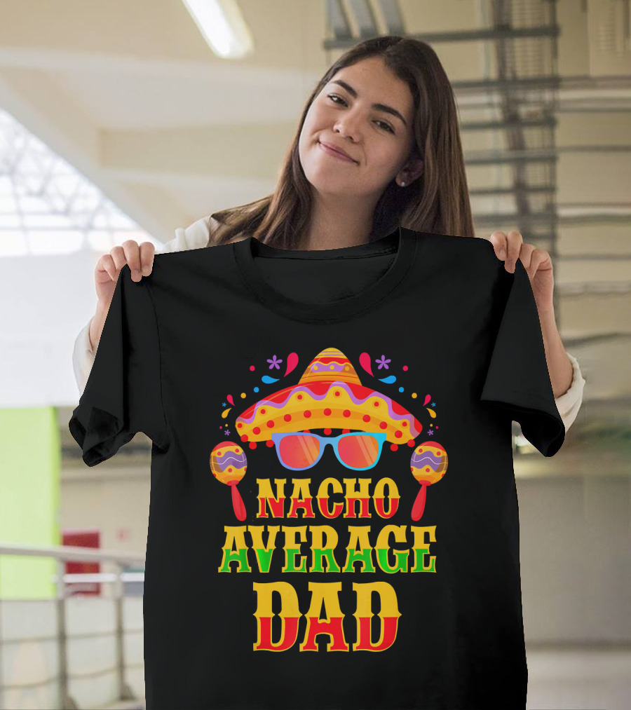 Nacho Average Dad Funny Mexican Family Cinco De Mayo Party Hat Maracas Glasses T-Shirt