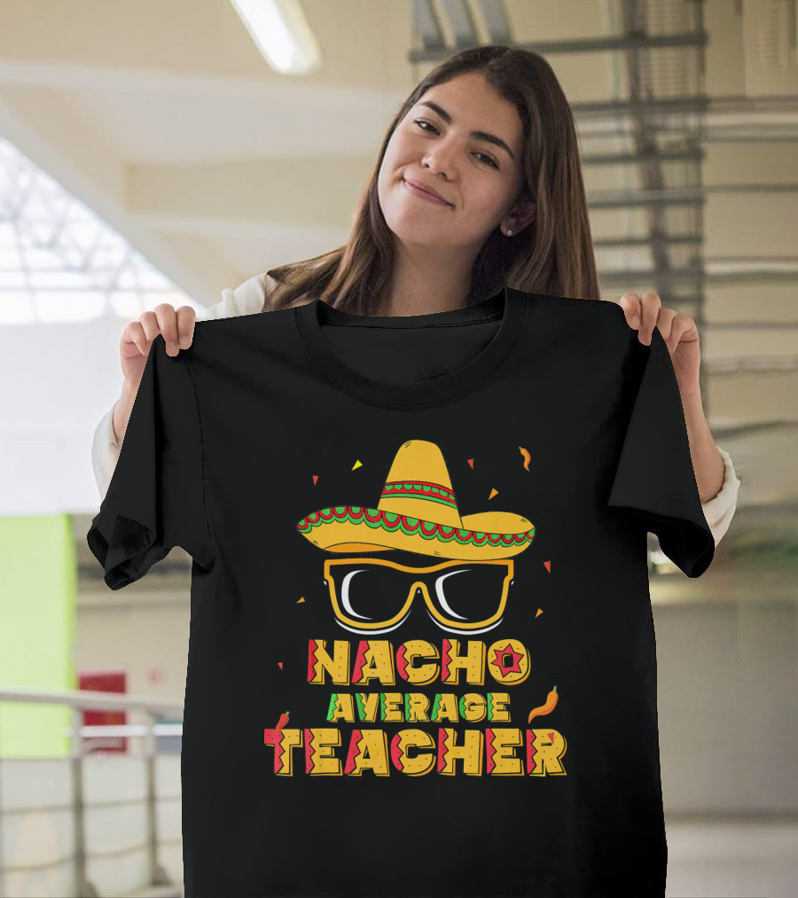 Nacho Average Teacher Sombrero Glasses Cinco De Mayo T-Shirt