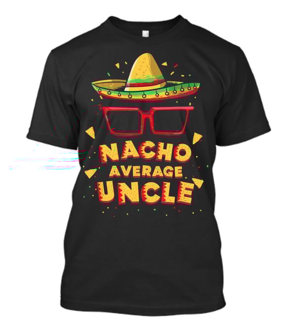 Nacho Average Uncle Sombrero Glasses Fiesta Vibes T-Shirt