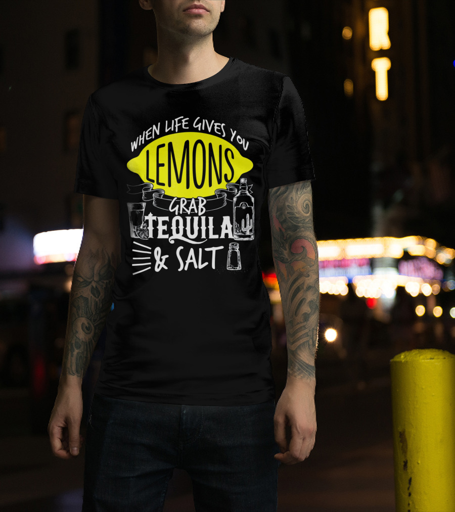 When Life Gives You Lemons Grab Tequila And Salt T-Shirt