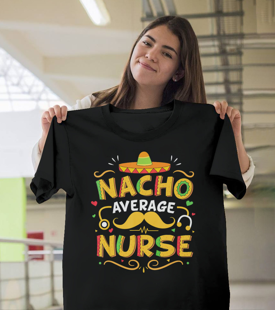 Nacho Average Nurse Cinco De Mayo Sombrero Stethoscope Mustache T-Shirt