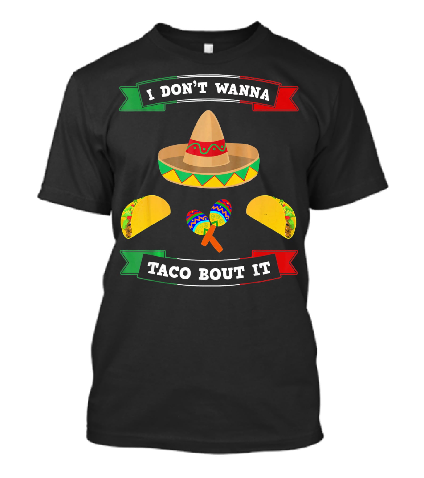 I Don't Wanna Taco Bout It Sombrero Maracas Tacos Cinco De Mayo T-Shirt