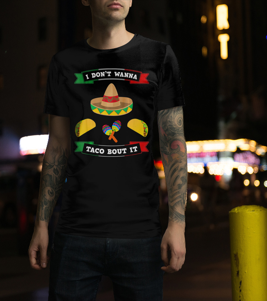 I Don't Wanna Taco Bout It Sombrero Maracas Tacos Cinco De Mayo T-Shirt