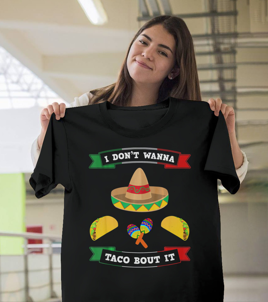 I Don't Wanna Taco Bout It Sombrero Maracas Tacos Cinco De Mayo T-Shirt