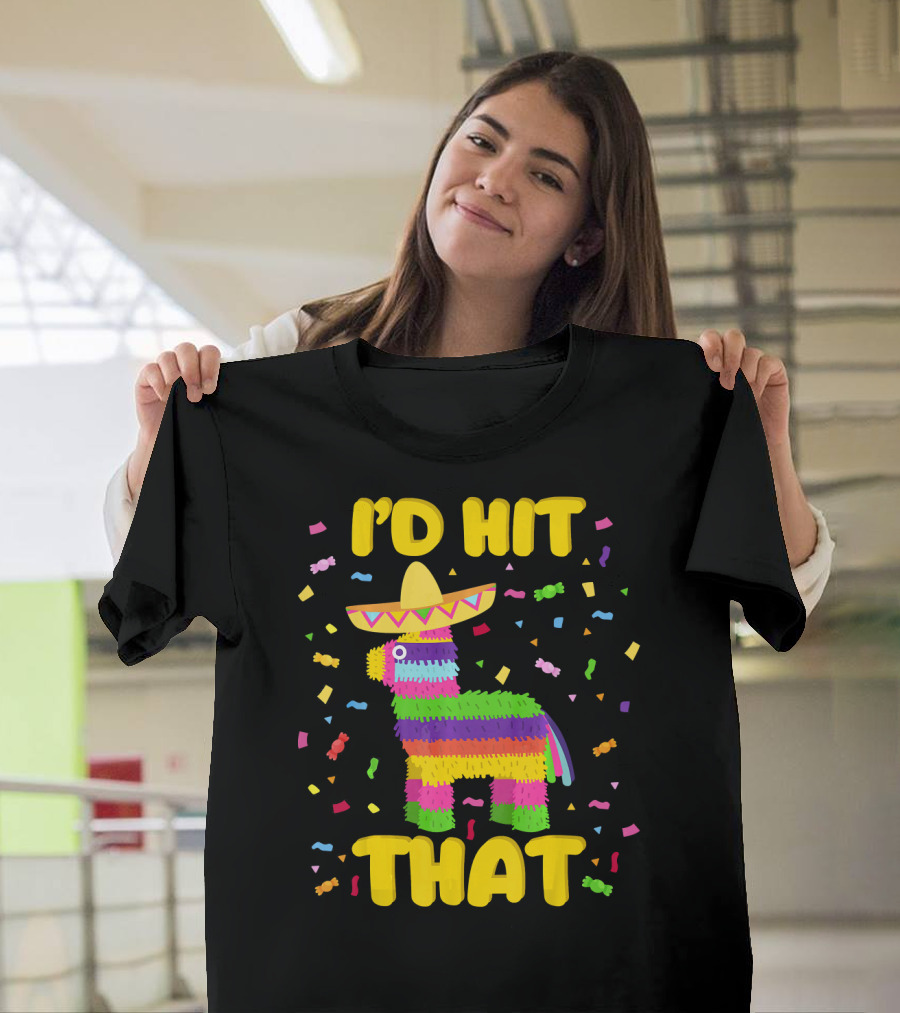 I'D Hit That Cinco De Mayo Party Piñata Fiesta T-Shirt