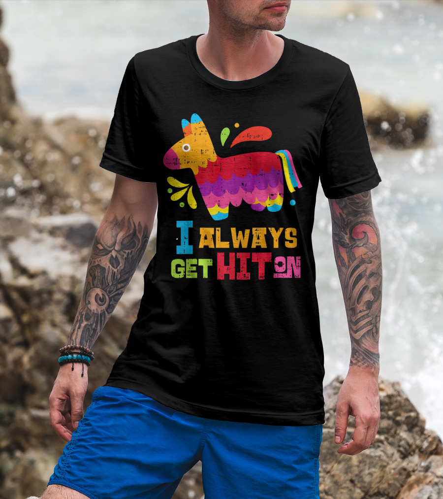 I Always Get Hit On Colorful Mexican Piñata Cinco De Mayo Funny T-Shirt