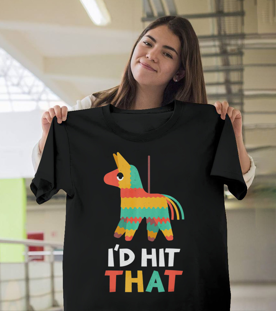 I'd Hit That Colorful Pinata Humorous Cinco De Mayo T-Shirt