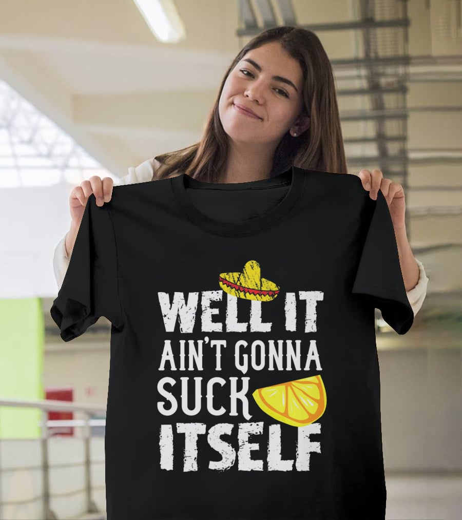 Well It Ain't Gonna Suck Itself Sombrero Lemon T-Shirt