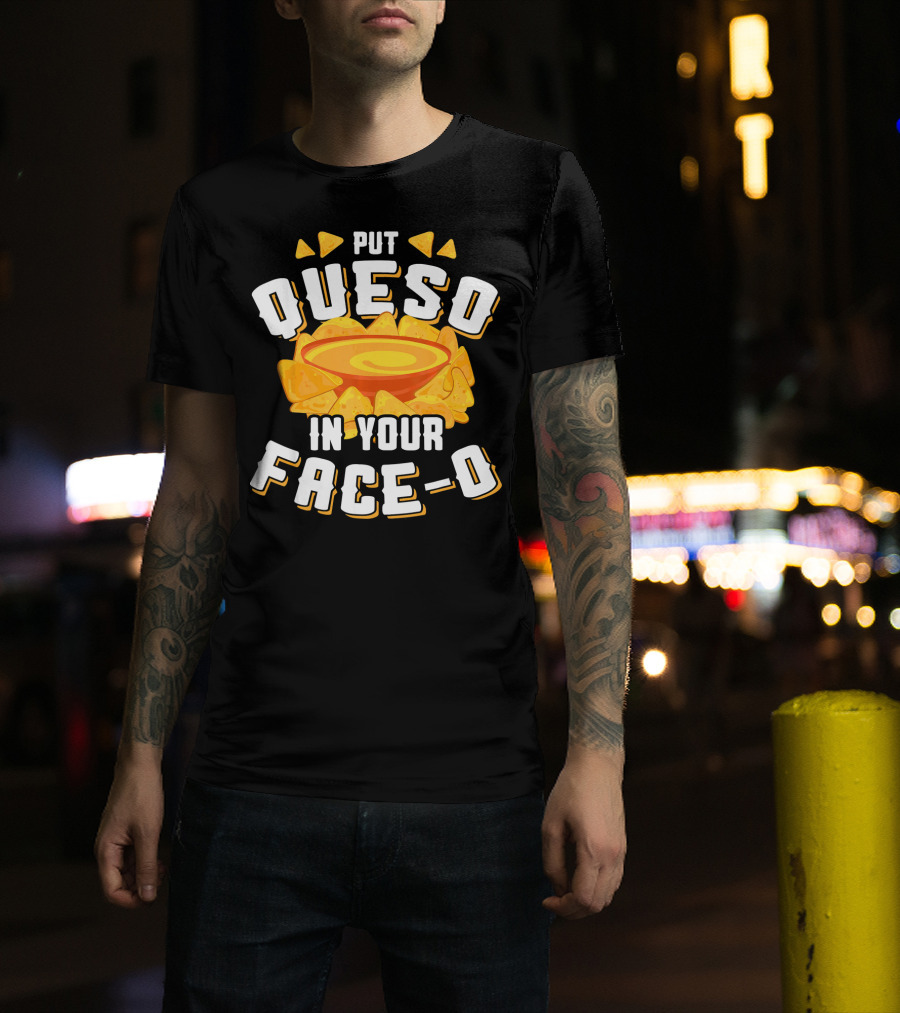 Queso Lovers Mexican Food Funny Cinco De Put Queso In Your Face-O T-Shirt