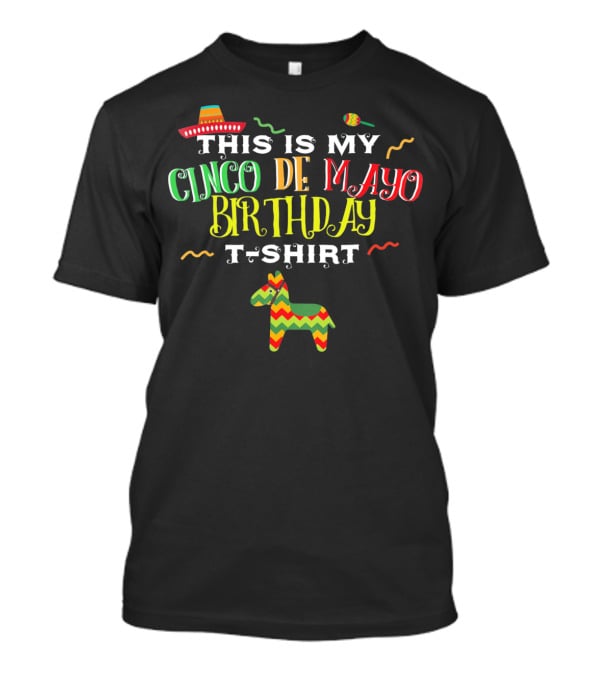This Is My Cinco De Mayo Birthday T-Shirt May 5th Piñata And Sombrero Festive T-Shirt
