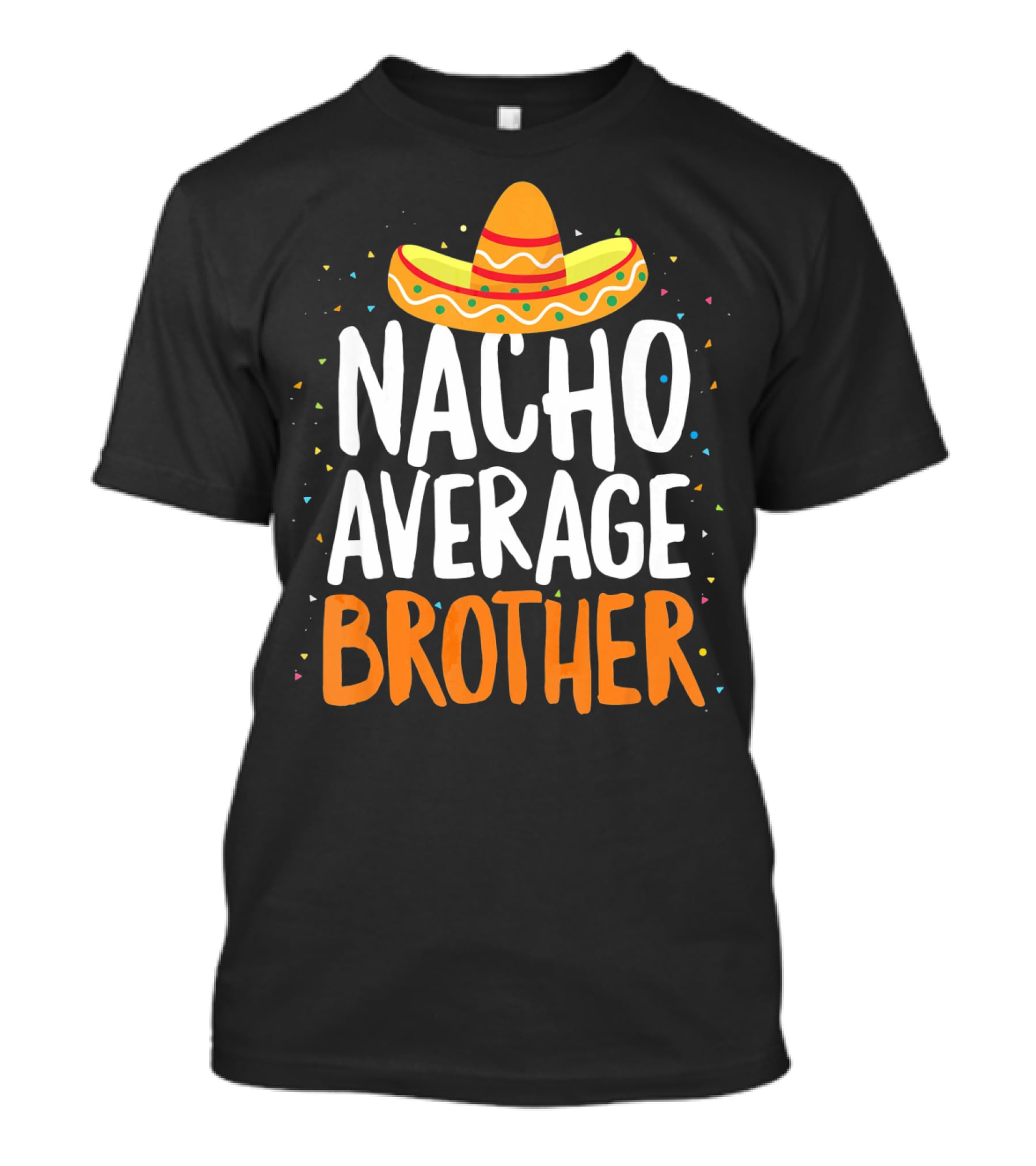 Nacho Average Brother Sombrero Confetti Cinco De Mayo T-Shirt