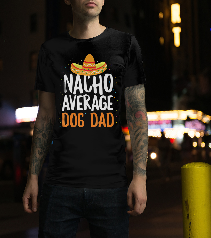 Nacho Average Dog Dad Sombrero Festive Cinco De Mayo T-Shirt