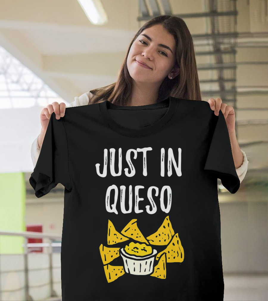 Just In Queso Funny Cinco De Mayo Chips Pun T-Shirt
