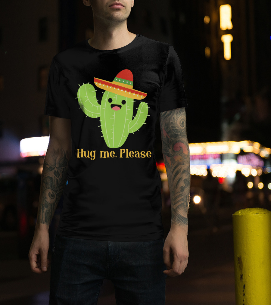 Hug Me Please Happy Cactus With Sombrero Mexican Funny Cinco T-Shirt