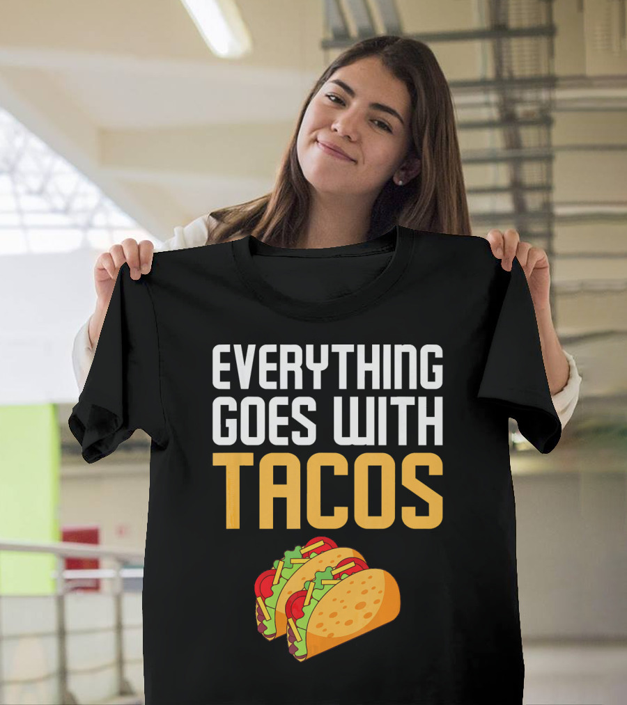 Everything Goes With Tacos Taco Lover T-Shirt
