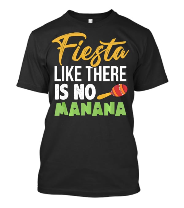 Fiesta Like There Is No Manana Maraca Cinco De Mayo T-Shirt