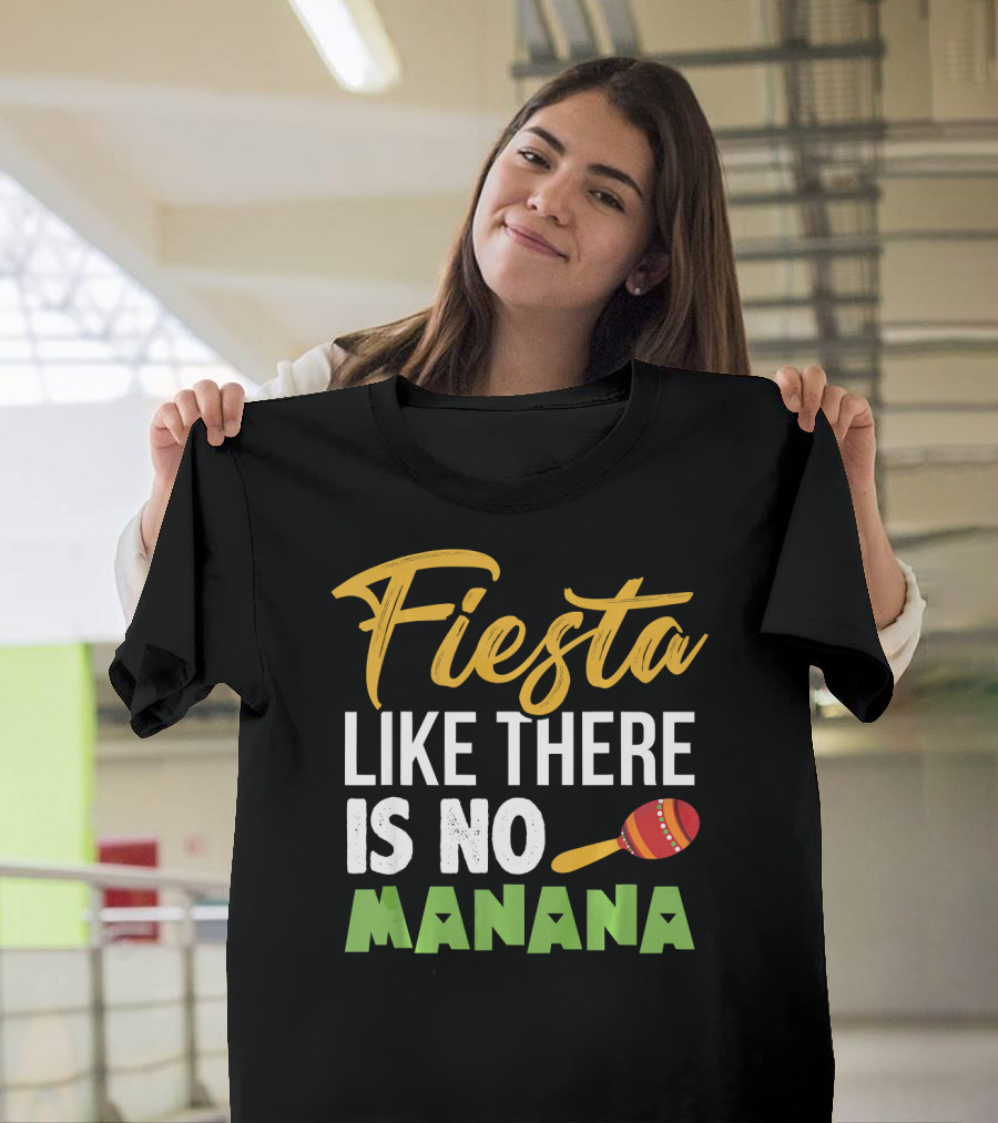 Fiesta Like There Is No Manana Maraca Cinco De Mayo T-Shirt