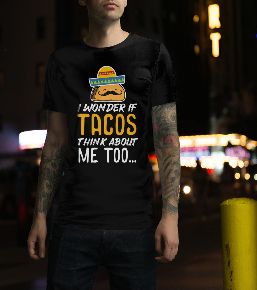 I Wonder If Tacos Think About Me Too Cinco De Mayo Sombrero T-Shirt