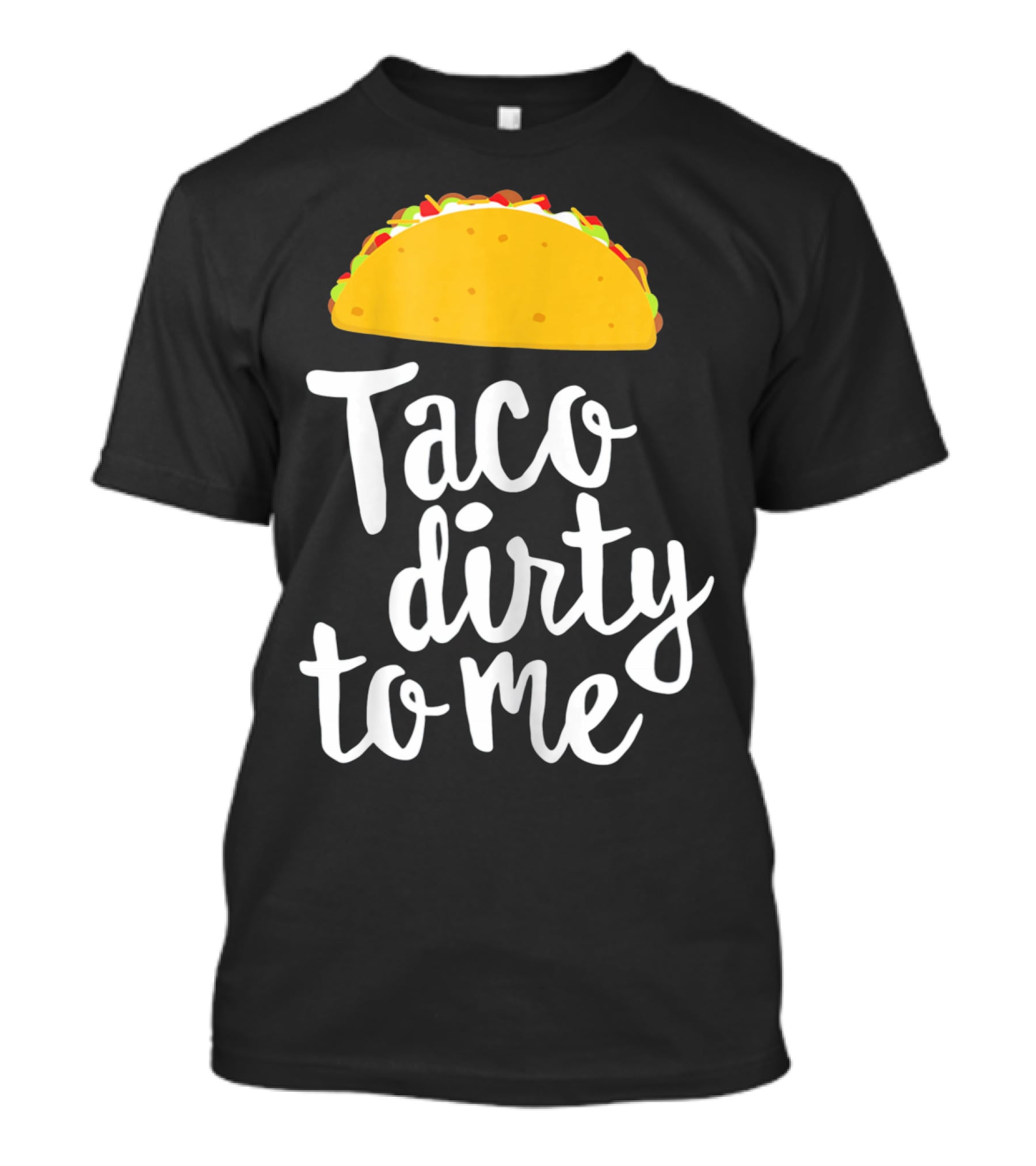 Taco Dirty To Me Funny Taco T-Shirt