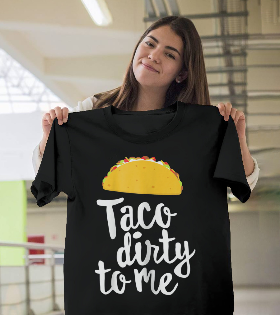 Taco Dirty To Me Funny Taco T-Shirt
