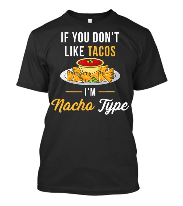 If You Don't Like Tacos I'm Nacho Type T-Shirt