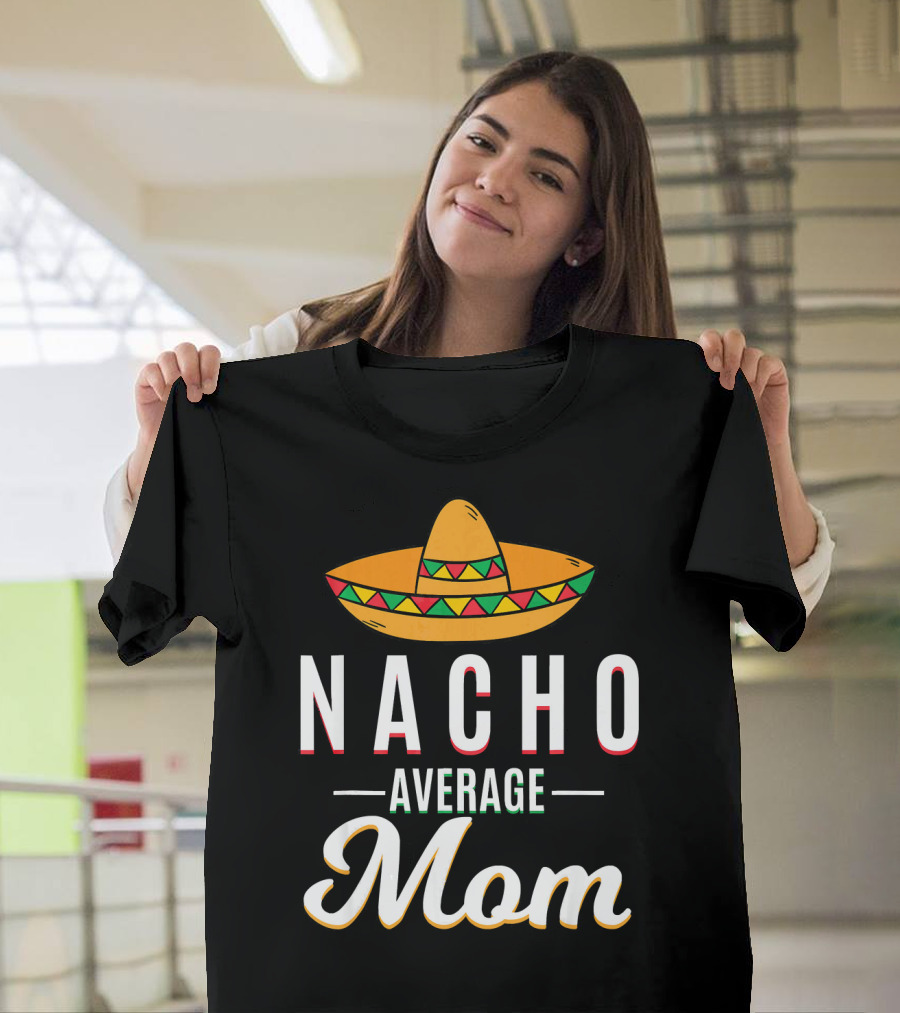 Nacho Average Mom Cinco De Mayo Sombrero Mexican Fiesta T-Shirt