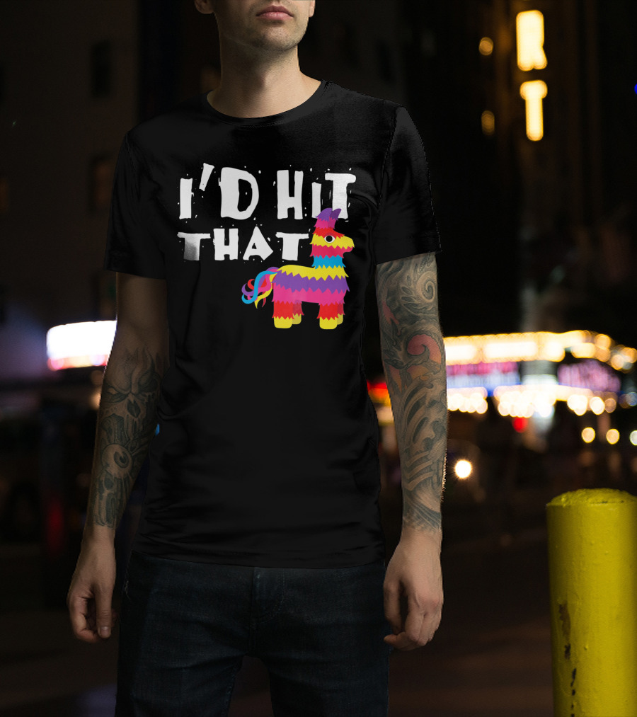 I’d Hit That Colorful Funny Piñata Cinco De Mayo T-Shirt