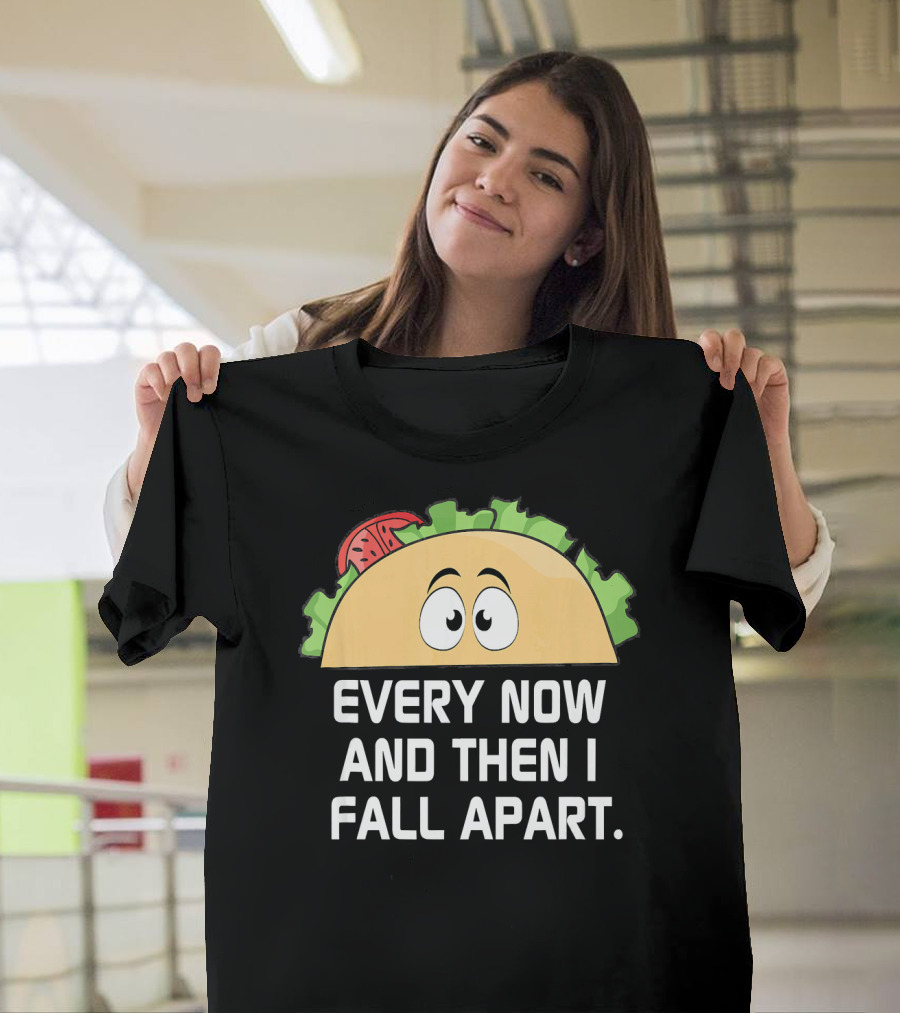 Every Now and Then I Fall Apart Taco Tuesday Funny Cinco De T-Shirt